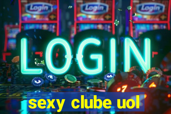 sexy clube uol